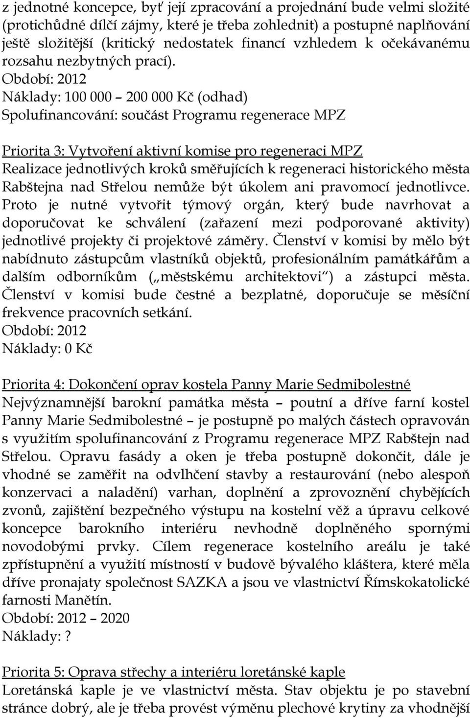 Období: 2012 Náklady: 100 000 200 000 Kč (odhad) Spolufinancování: součást Programu regenerace MPZ Priorita 3: Vytvoření aktivní komise pro regeneraci MPZ Realizace jednotlivých kroků směřujících k