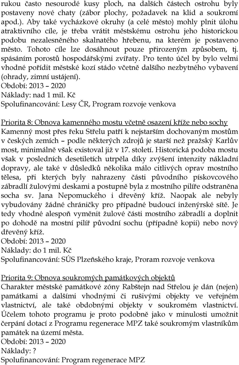 Tohoto cíle lze dosáhnout pouze přirozeným způsobem, tj. spásáním porostů hospodářskými zvířaty.