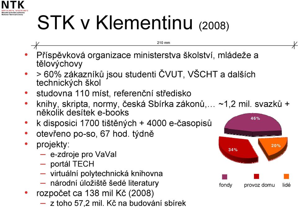 svazků + několik desítek e-books 46% k disposici 1700 tištěných + 4000 e-časopisů otevřeno po-so, 67 hod.