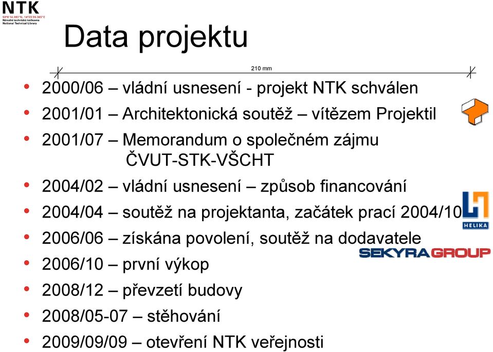 financování 2004/04 soutěž na projektanta, začátek prací 2004/10 2006/06 získána povolení, soutěž na