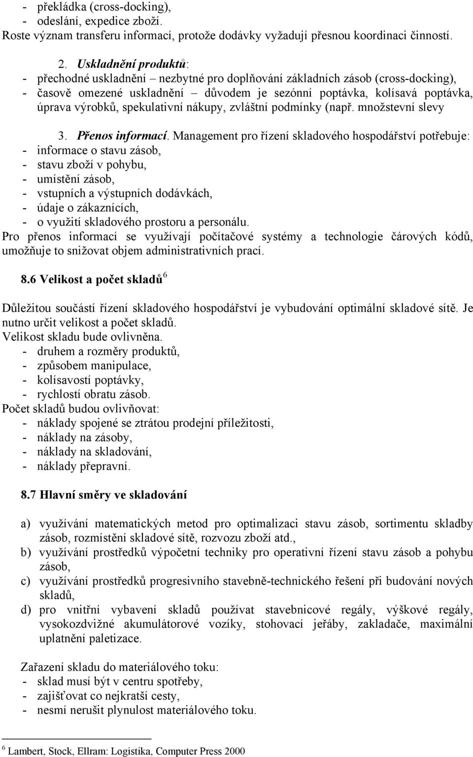 spekulativní nákupy, zvláštní podmínky (např. množstevní slevy 3. Přenos informací.