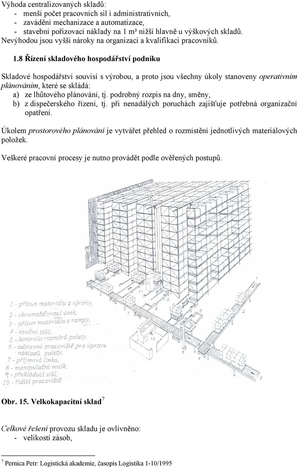 8 Řízení skladového hospodářství podniku Skladové hospodářství souvisí s výrobou, a proto jsou všechny úkoly stanoveny operativním plánováním, které se skládá: a) ze lhůtového plánování, tj.