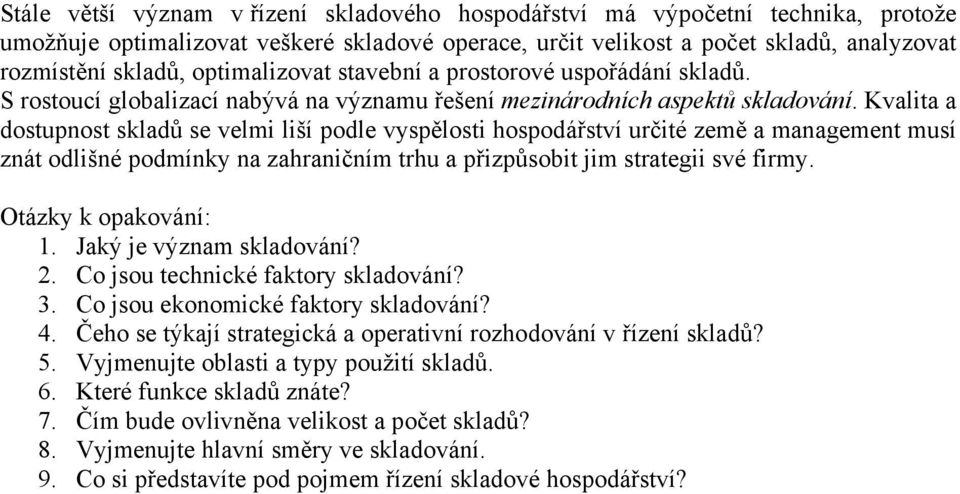 Kvalita a dostupnost skladů se velmi liší podle vyspělosti hospodářství určité země a management musí znát odlišné podmínky na zahraničním trhu a přizpůsobit jim strategii své firmy.