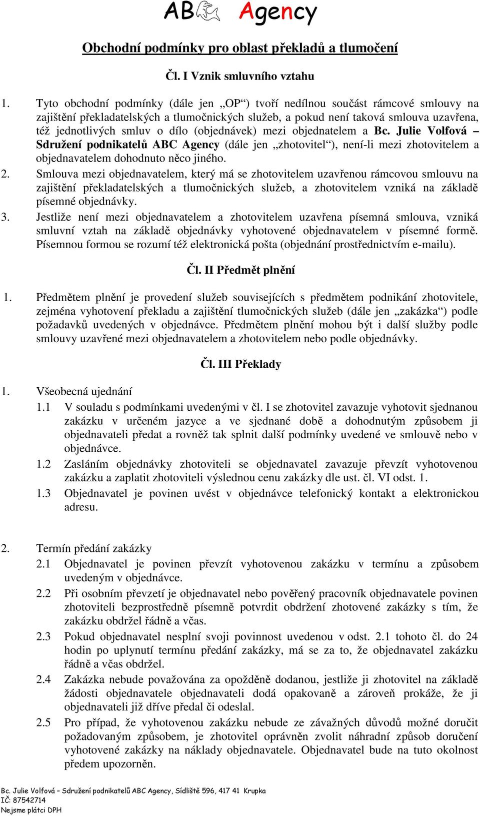 (objednávek) mezi objednatelem a Bc. Julie Volfová Sdružení podnikatelů ABC (dále jen zhotovitel ), není-li mezi zhotovitelem a objednavatelem dohodnuto něco jiného. 2.