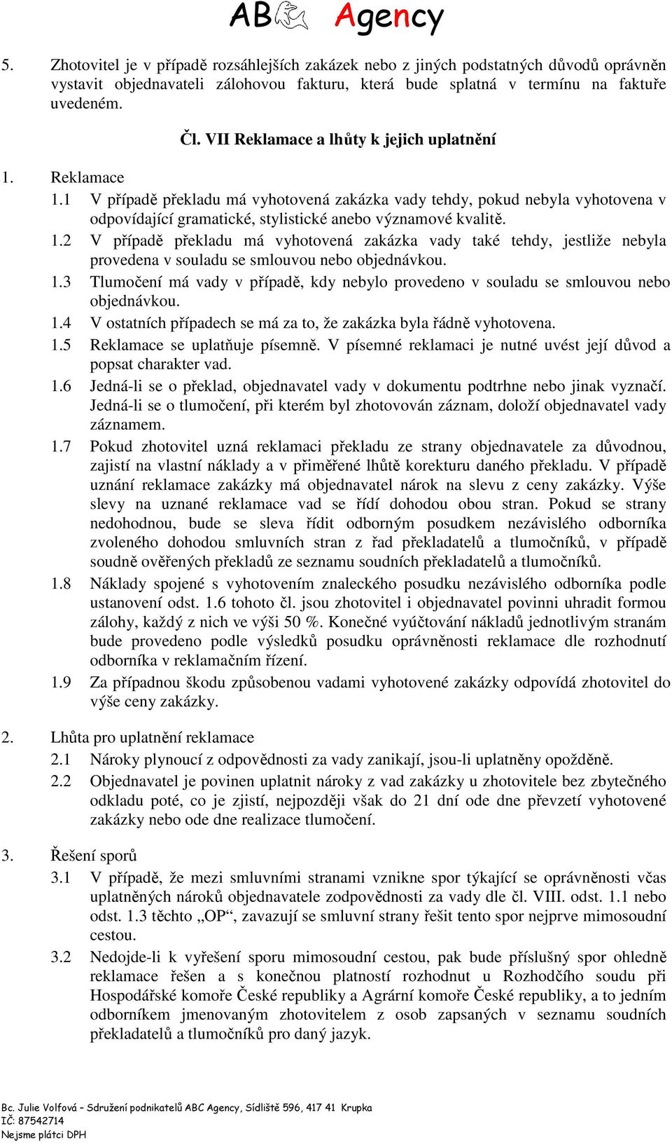 1.2 V případě překladu má vyhotovená zakázka vady také tehdy, jestliže nebyla provedena v souladu se smlouvou nebo objednávkou. 1.