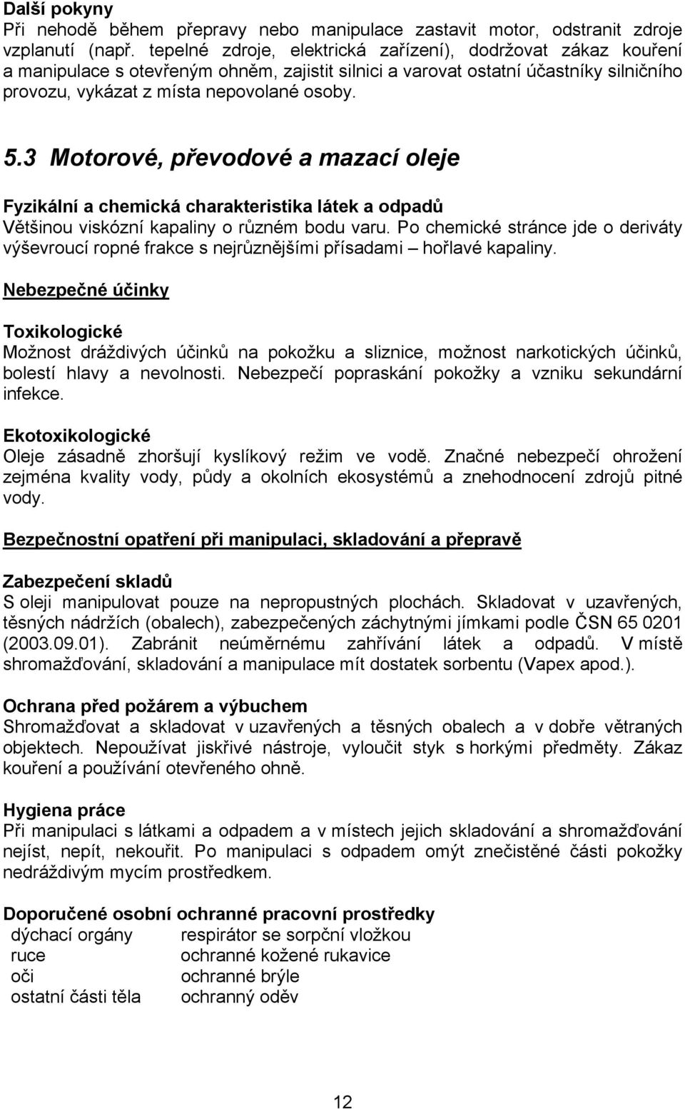 3 Motorové, převodové a mazací oleje Fyzikální a chemická charakteristika látek a odpadů Většinou viskózní kapaliny o různém bodu varu.