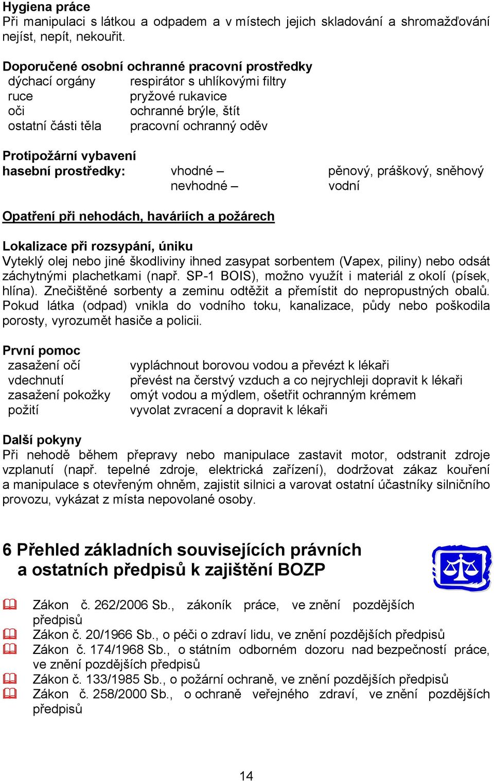 vybavení hasební prostředky: vhodné pěnový, práškový, sněhový nevhodné vodní Opatření při nehodách, haváriích a požárech Lokalizace při rozsypání, úniku Vyteklý olej nebo jiné škodliviny ihned