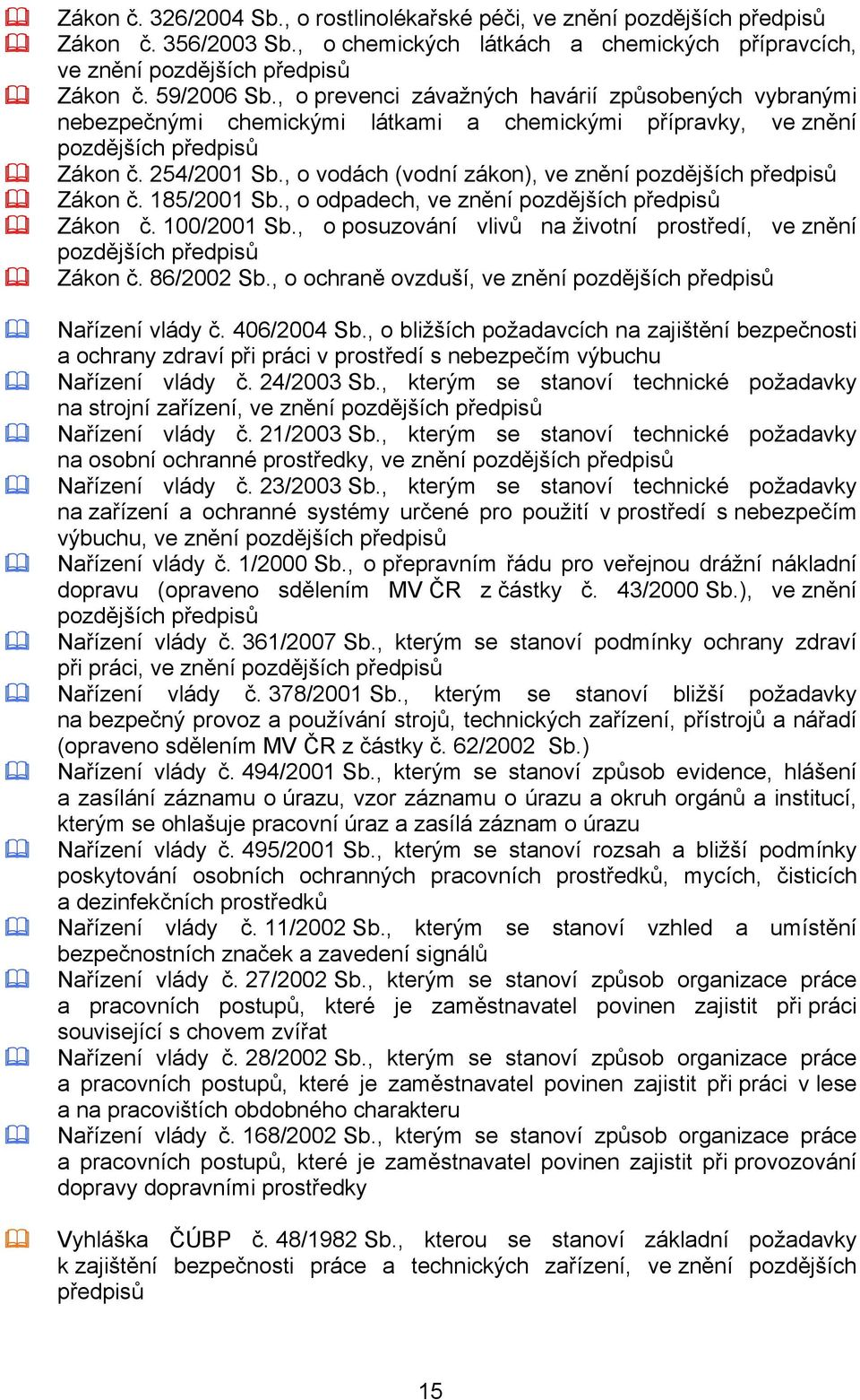 , o vodách (vodní zákon), ve znění pozdějších předpisů Zákon č. 185/2001 Sb., o odpadech, ve znění pozdějších předpisů Zákon č. 100/2001 Sb.