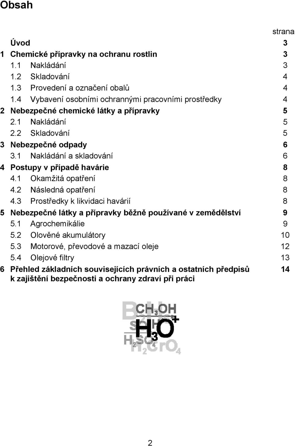 1 Nakládání a skladování 6 4 Postupy v případě havárie 8 4.1 Okamžitá opatření 8 4.2 Následná opatření 8 4.