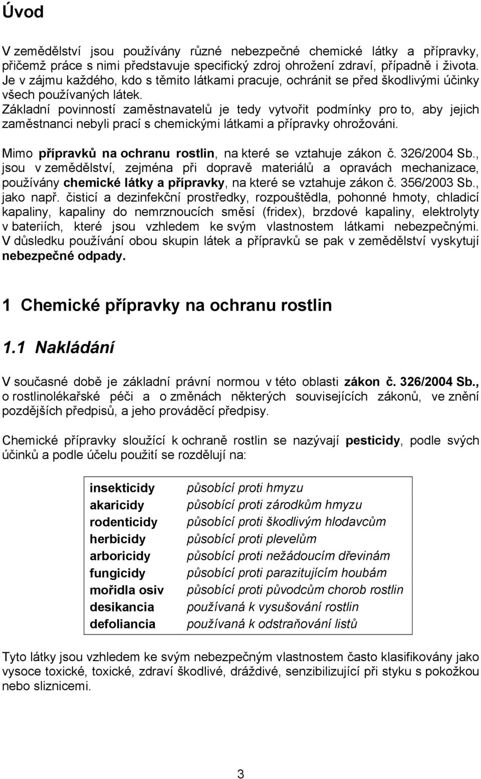 Základní povinností zaměstnavatelů je tedy vytvořit podmínky pro to, aby jejich zaměstnanci nebyli prací s chemickými látkami a přípravky ohrožováni.