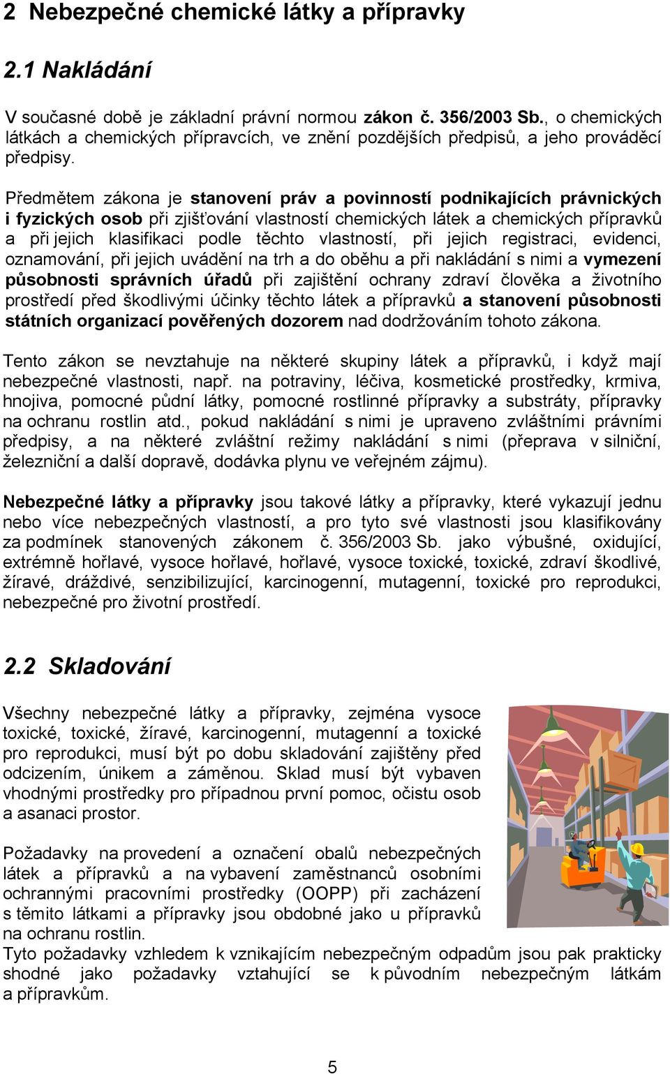 Předmětem zákona je stanovení práv a povinností podnikajících právnických i fyzických osob při zjišťování vlastností chemických látek a chemických přípravků a při jejich klasifikaci podle těchto