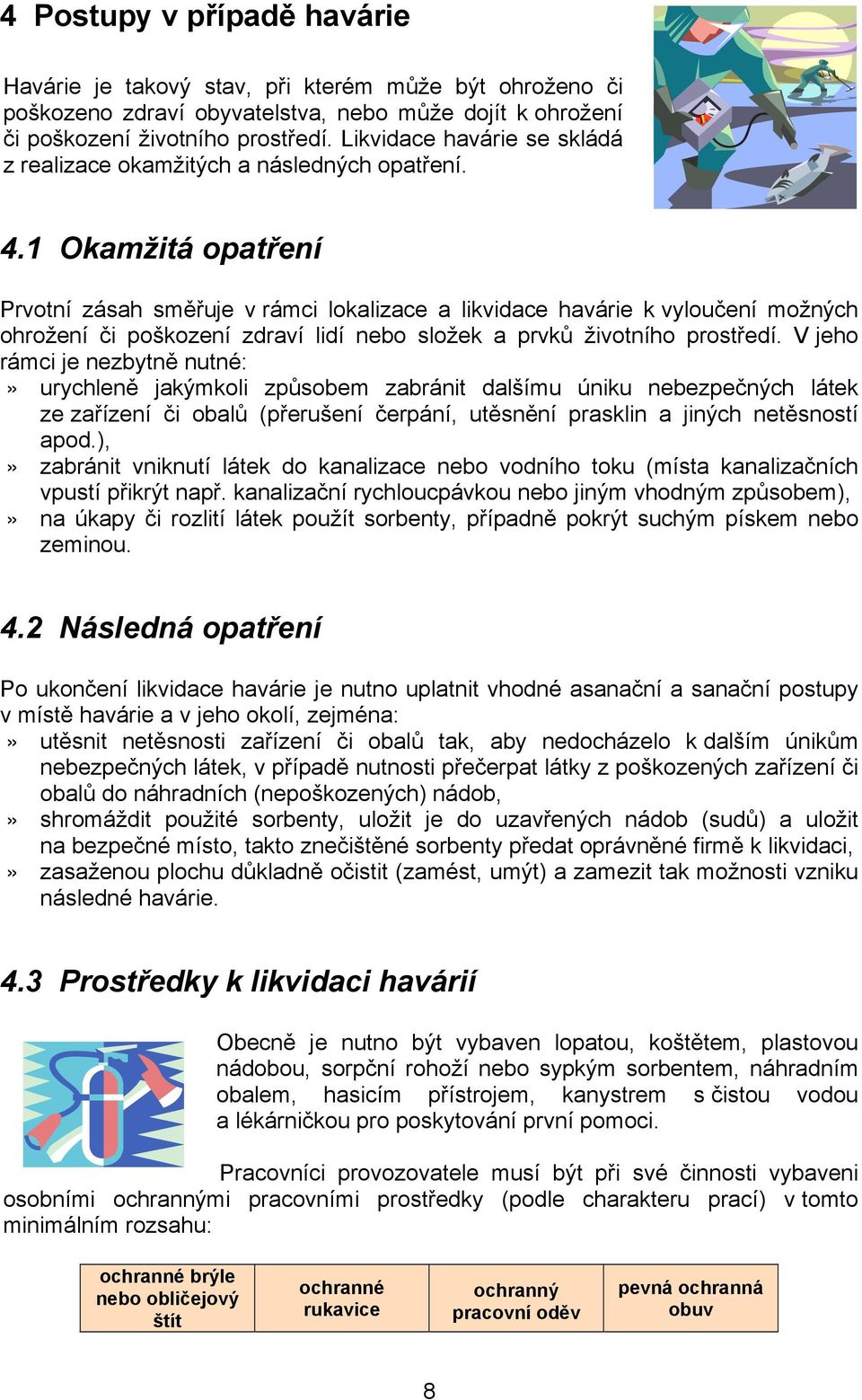 1 Okamžitá opatření Prvotní zásah směřuje v rámci lokalizace a likvidace havárie k vyloučení možných ohrožení či poškození zdraví lidí nebo složek a prvků životního prostředí.