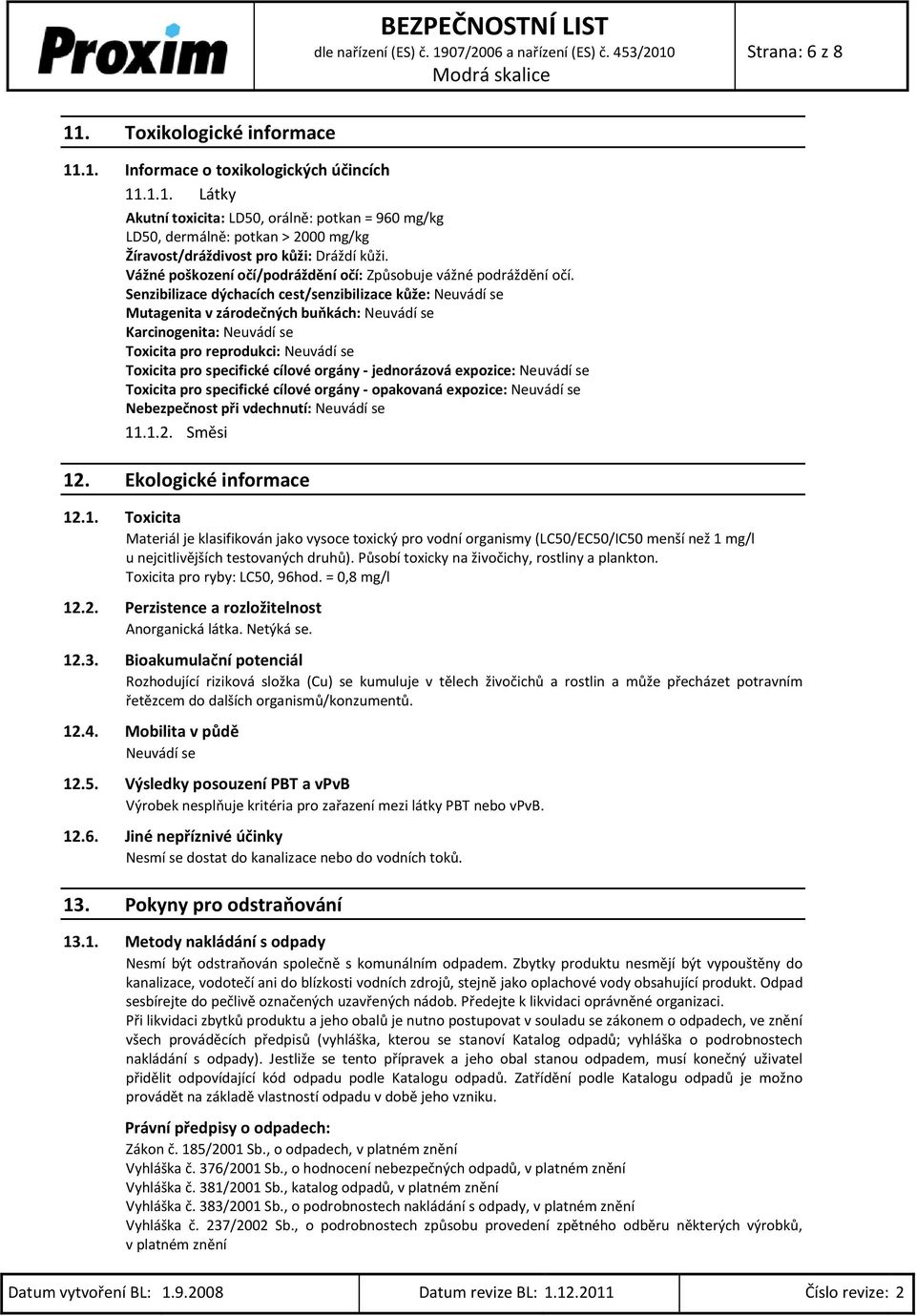 Senzibilizace dýchacích cest/senzibilizace kůže: Mutagenita v zárodečných buňkách: Karcinogenita: Toxicita pro reprodukci: Toxicita pro specifické cílové orgány - jednorázová expozice: Toxicita pro