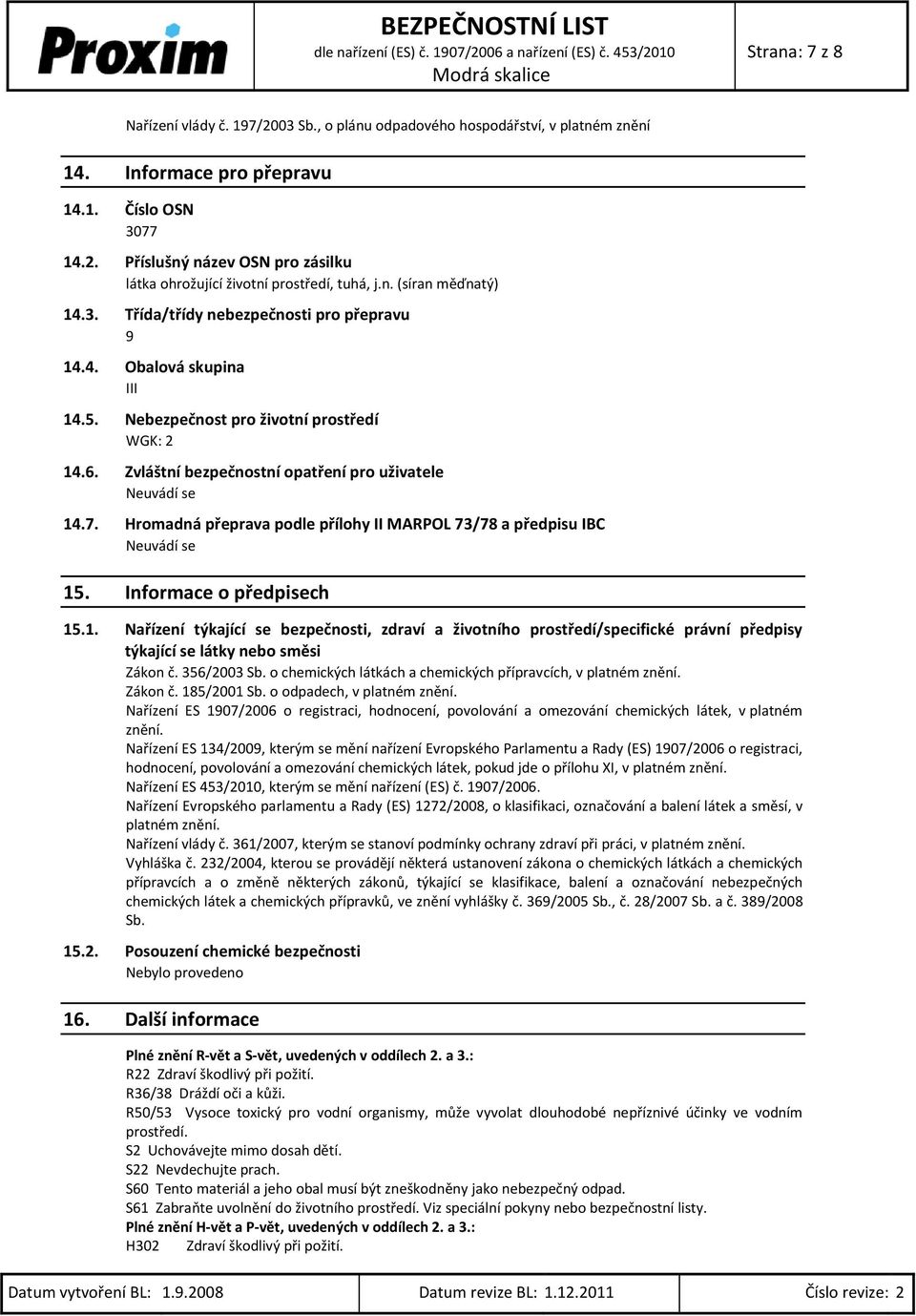 Hromadná přeprava podle přílohy II MARPOL 73/78 a předpisu IBC 15. Informace o předpisech 15.1. Nařízení týkající se bezpečnosti, zdraví a životního prostředí/specifické právní předpisy týkající se látky nebo směsi Zákon č.