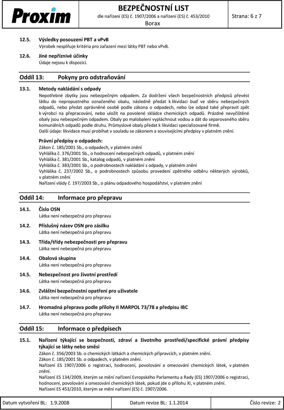 odpadech, nebo lze odpad také přepravit zpět k výrobci na přepracování, nebo uložit na povolené skládce chemických odpadů. Prázdné nevyčištěné obaly jsou nebezpečným odpadem.