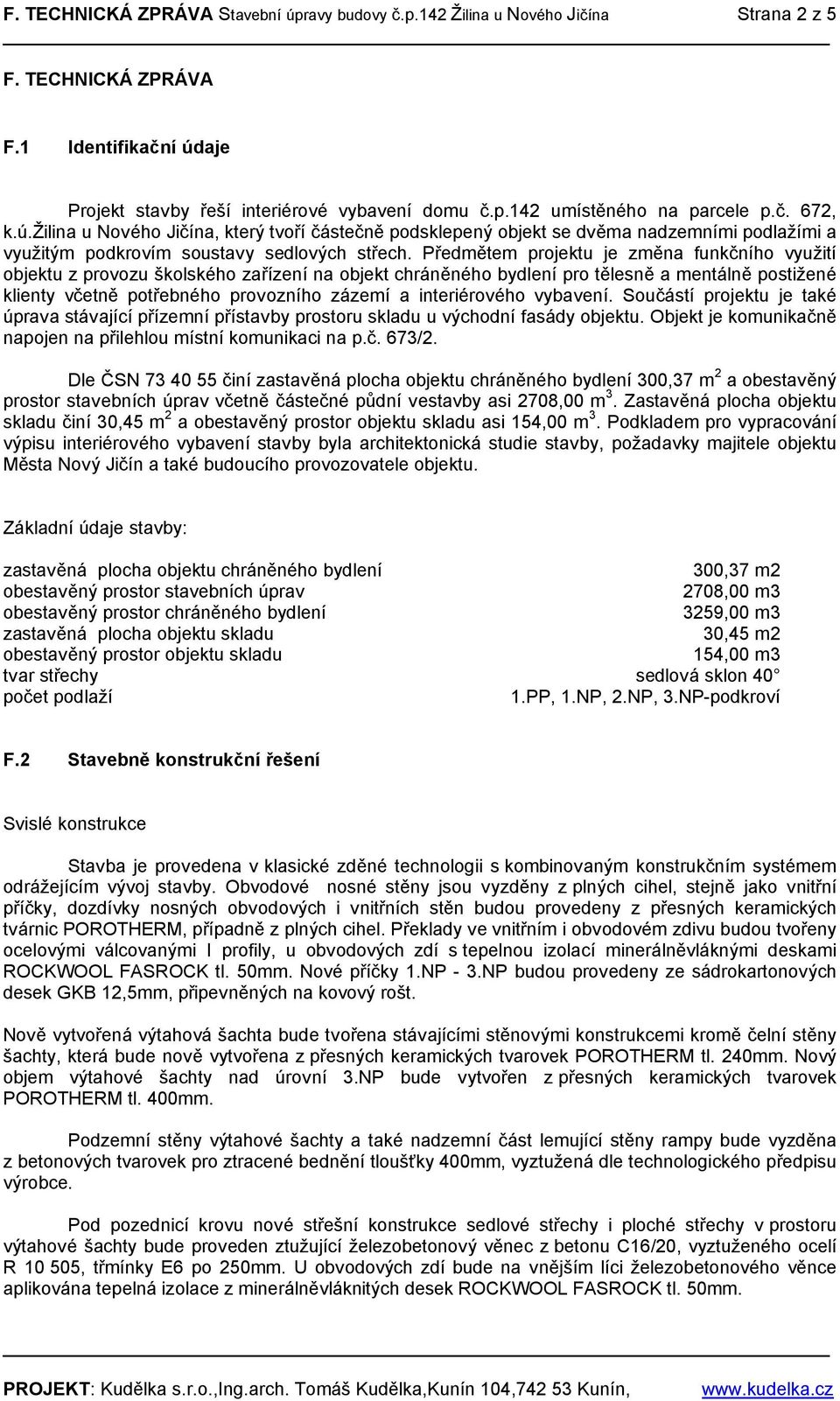 Předmětem projektu je změna funkčního využití objektu z provozu školského zařízení na objekt chráněného bydlení pro tělesně a mentálně postižené klienty včetně potřebného provozního zázemí a