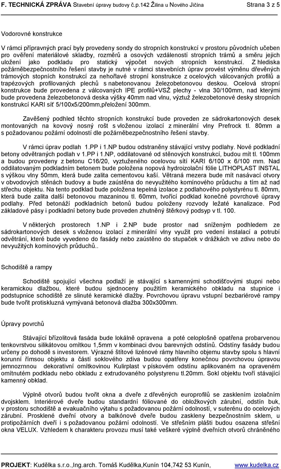 142 Žilina u Nového Jičína Strana 3 z 5 Vodorovné konstrukce V rámci přípravných prací byly provedeny sondy do stropních konstrukcí v prostoru původních učeben pro ověření materiálové skladby,