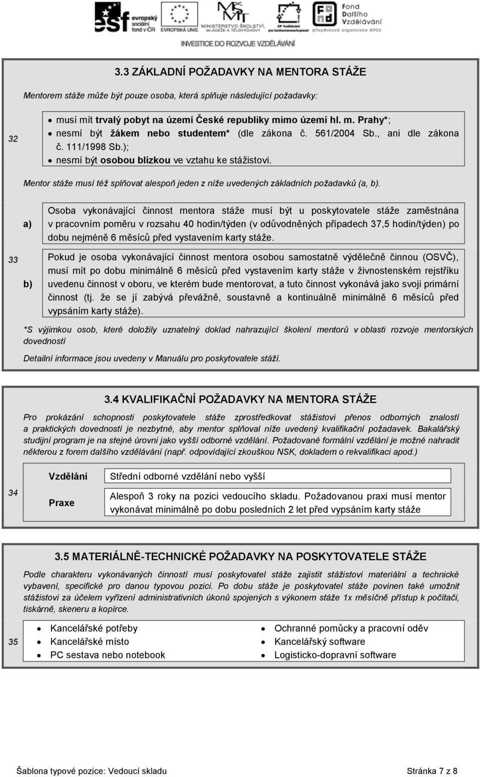 33 a) b) Osoba vykonávající činnost mentora stáže musí být u poskytovatele stáže zaměstnána v pracovním poměru v rozsahu 40 hodin/týden (v odůvodněných případech 37,5 hodin/týden) po dobu nejméně 6