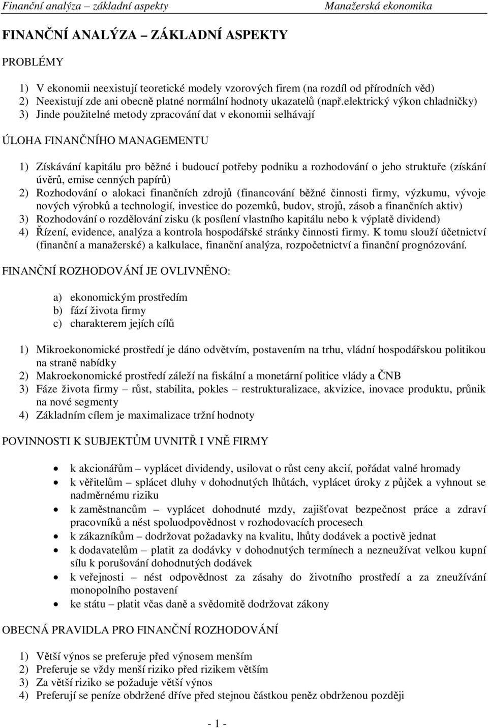 struktue (získání úvr, emise cenných papír) 2) Rozhodování o alokaci finanních zdroj (financování bžné innosti firmy, výzkumu, vývoje nových výrobk a technologií, investice do pozemk, budov, stroj,