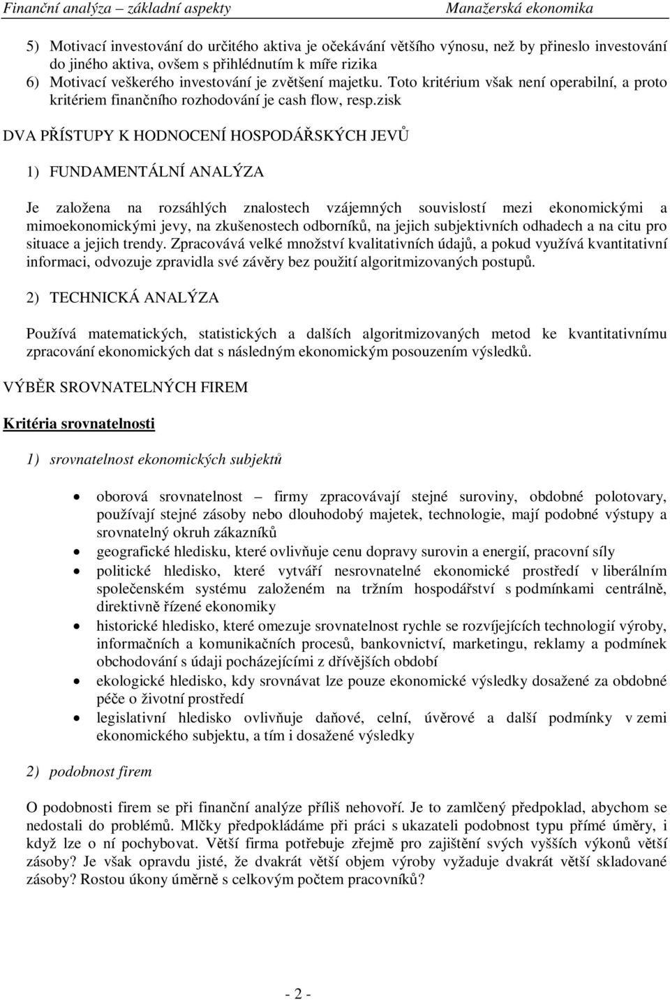 zisk DVA PÍSTUPY K HODNOCENÍ HOSPODÁSKÝCH JEV 1) FUNDAMENTÁLNÍ ANALÝZA Je založena na rozsáhlých znalostech vzájemných souvislostí mezi ekonomickými a mimoekonomickými jevy, na zkušenostech odborník,