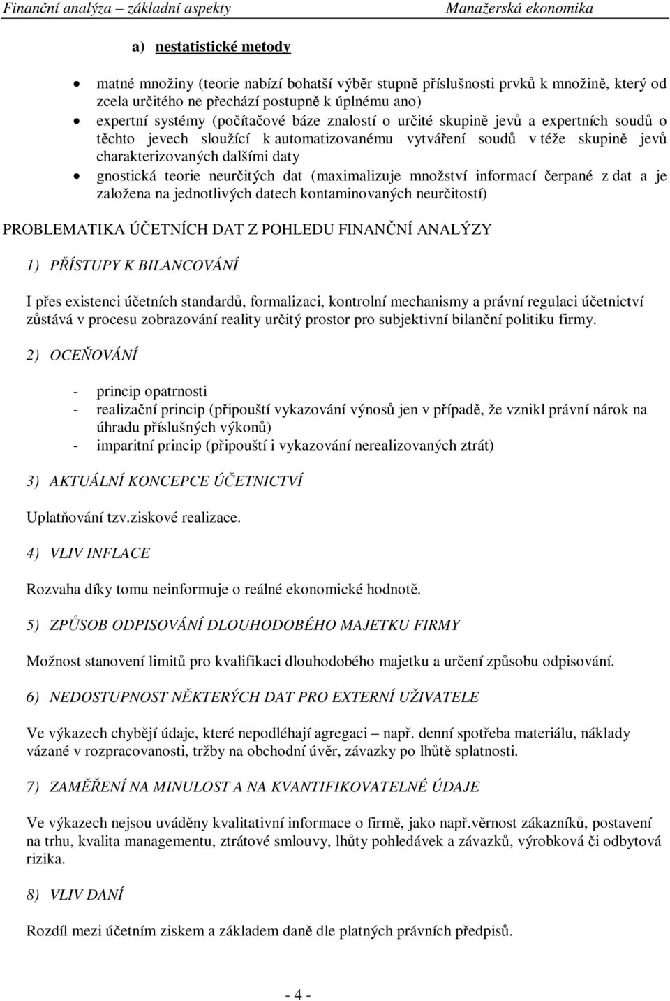 informací erpané z dat a je založena na jednotlivých datech kontaminovaných neuritostí) PROBLEMATIKA ÚETNÍCH DAT Z POHLEDU FINANNÍ ANALÝZY 1) PÍSTUPY K BILANCOVÁNÍ I pes existenci úetních standard,