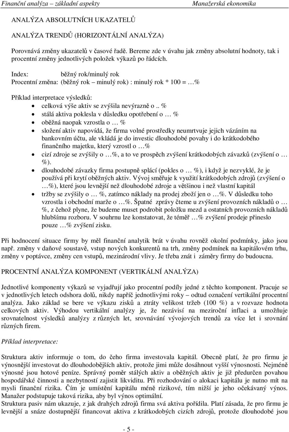 Index: bžný rok/minulý rok Procentní zmna: (bžný rok minulý rok) : minulý rok * 100 = % Píklad interpretace výsledk: celková výše aktiv se zvýšila nevýrazn o.