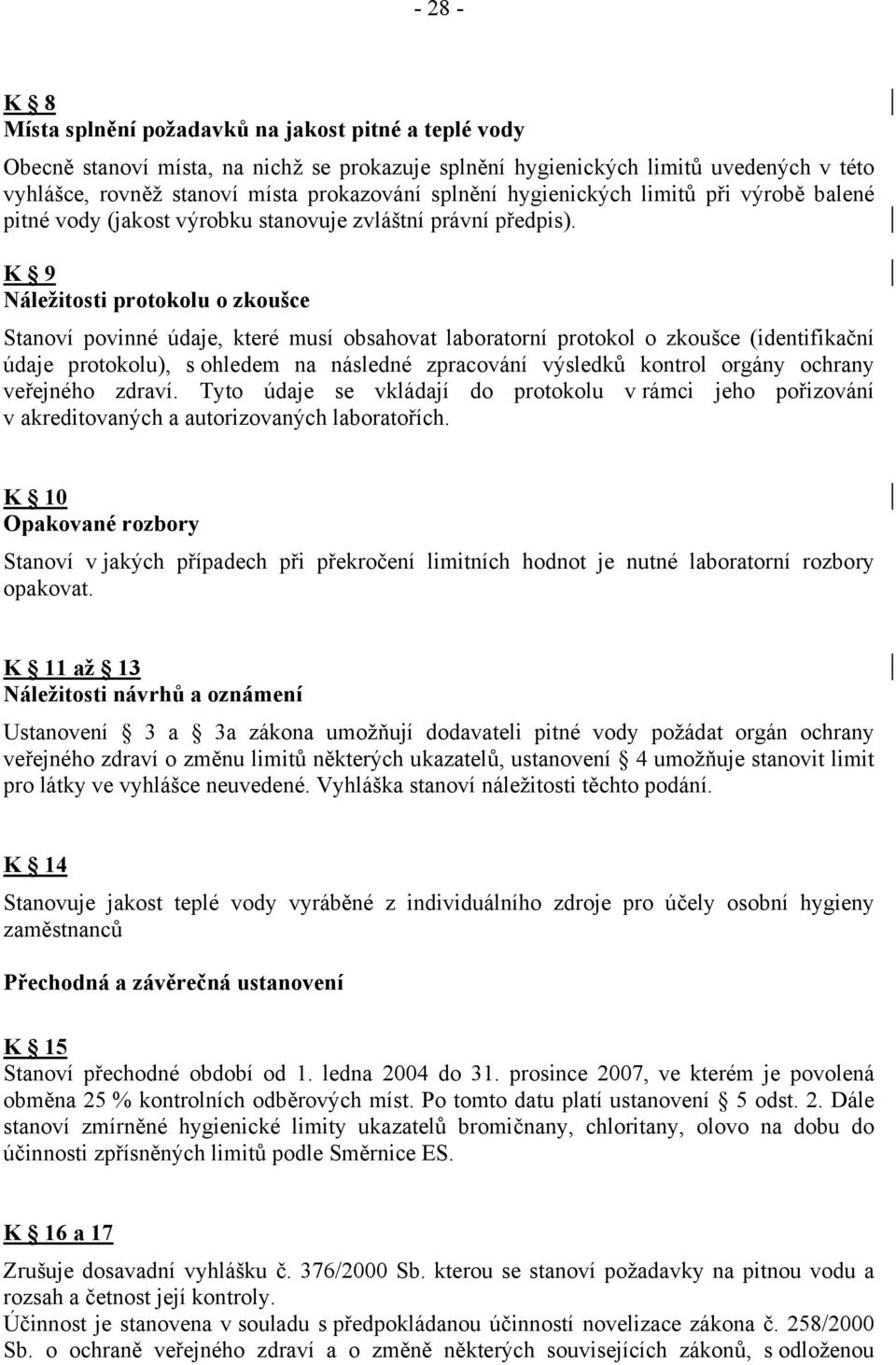 K 9 Náležitosti protokolu o zkoušce Stanoví povinné údaje, které musí obsahovat laboratorní protokol o zkoušce (identifikační údaje protokolu), s ohledem na následné zpracování výsledků kontrol