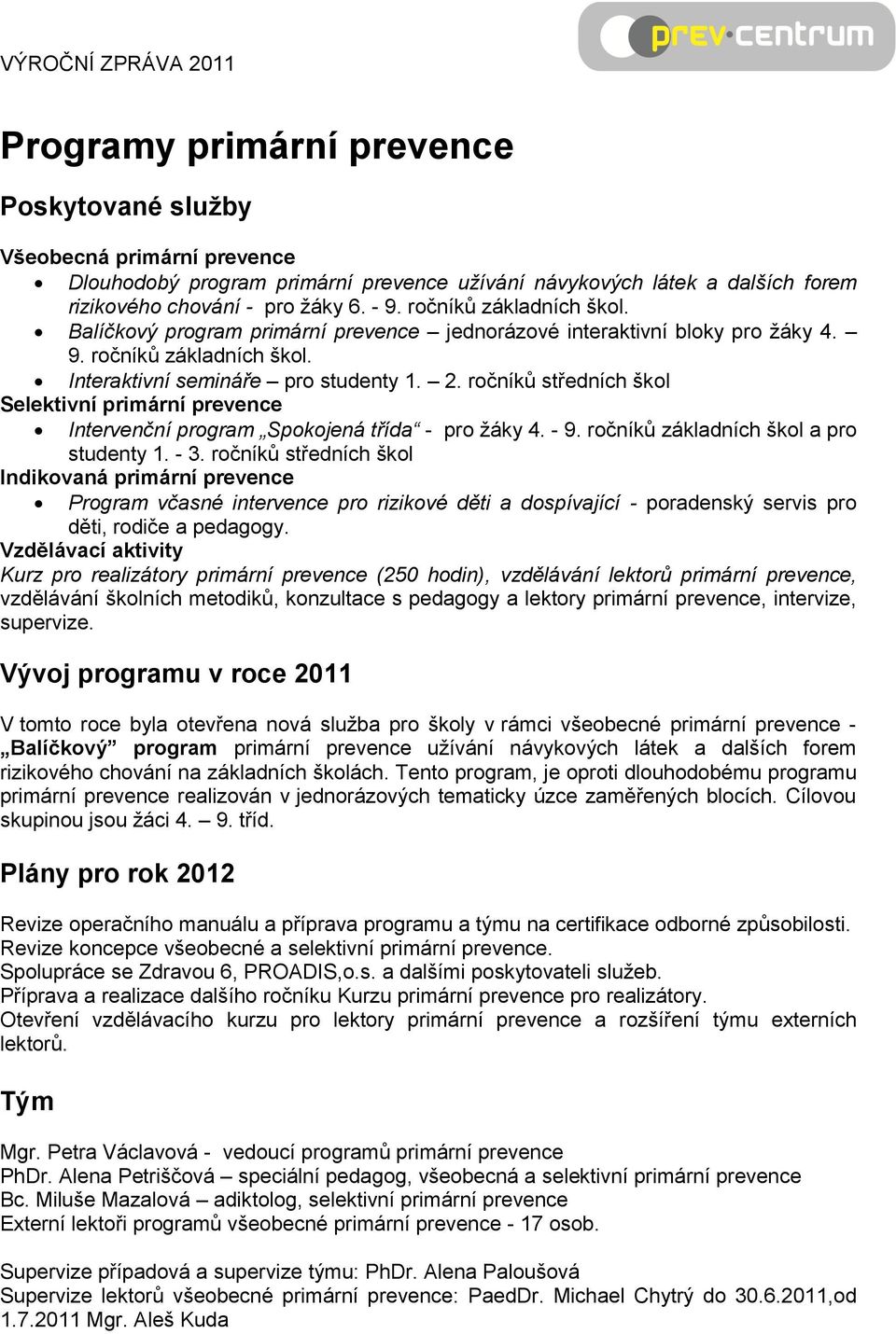 ročníků středních škol Selektivní primární prevence Intervenční program Spokojená třída - pro žáky 4. - 9. ročníků základních škol a pro studenty 1. - 3.