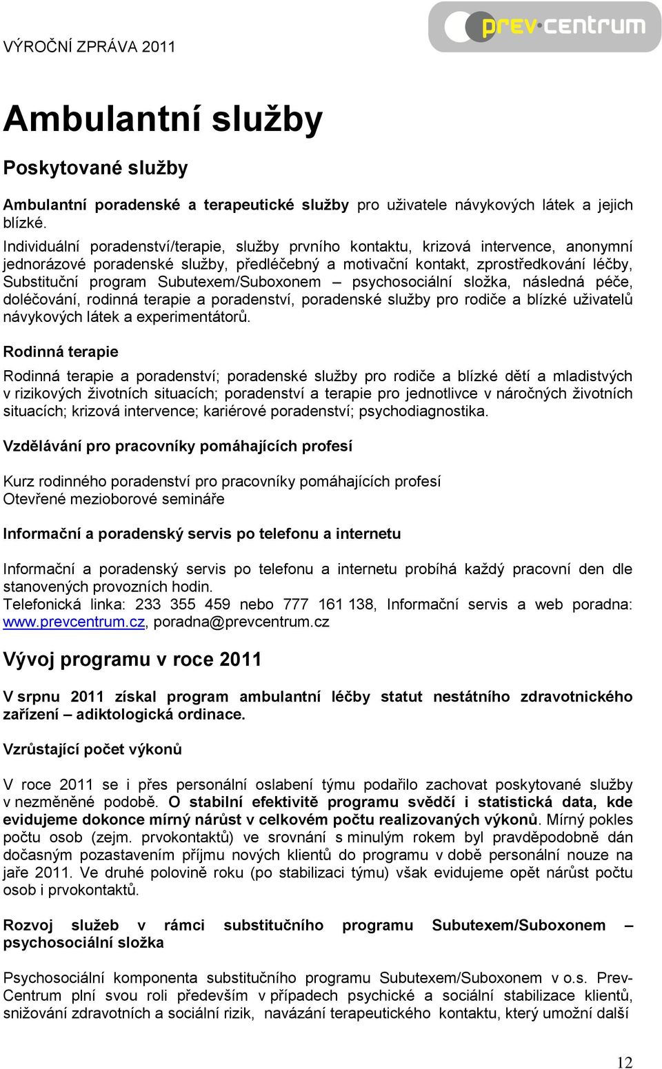 Subutexem/Suboxonem psychosociální složka, následná péče, doléčování, rodinná terapie a poradenství, poradenské služby pro rodiče a blízké uživatelů návykových látek a experimentátorů.