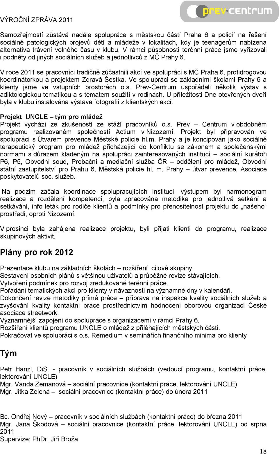 V roce 2011 se pracovníci tradičně zúčastnili akcí ve spolupráci s MČ Praha 6, protidrogovou koordinátorkou a projektem Zdravá Šestka.