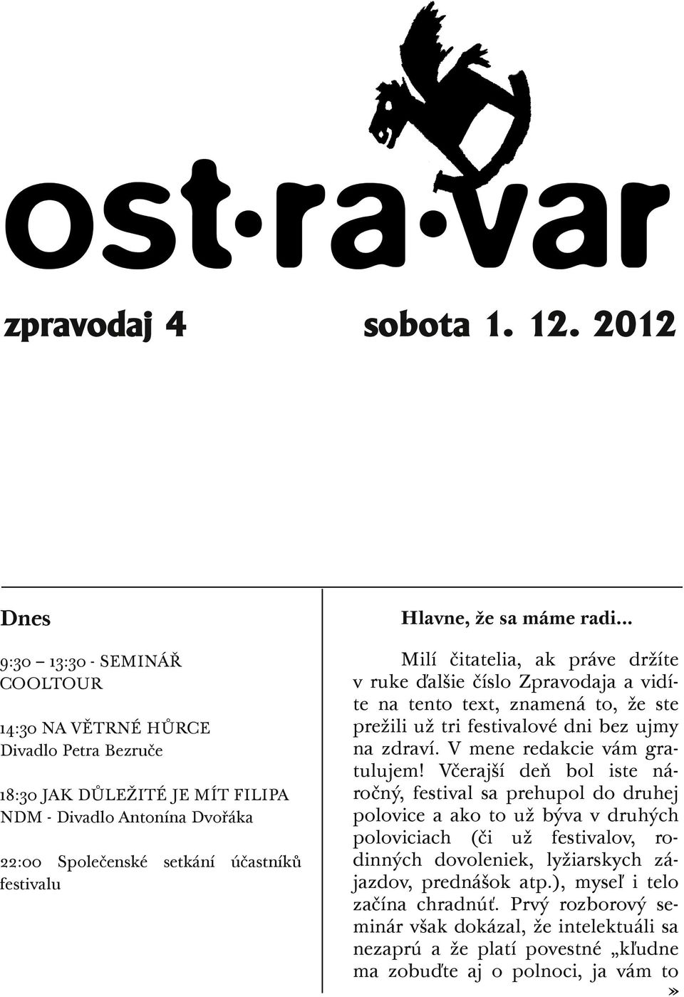 .. Milí čitatelia, ak práve držíte v ruke ďalšie číslo Zpravodaja a vidíte na tento text, znamená to, že ste prežili už tri festivalové dni bez ujmy na zdraví.