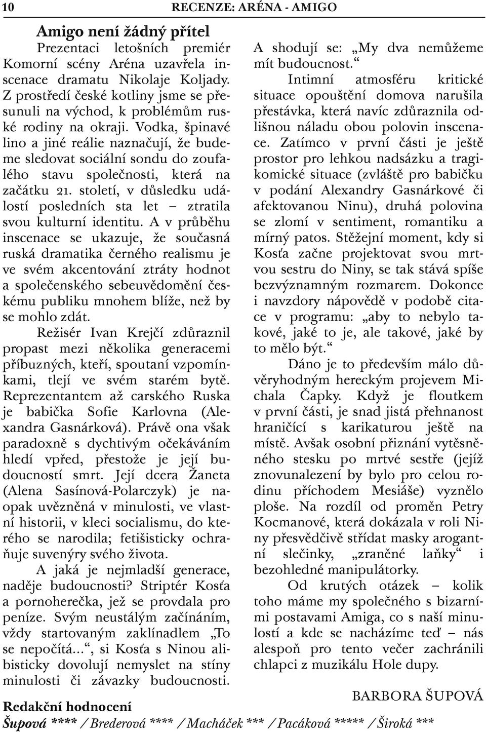 Vodka, špinavé lino a jiné reálie naznačují, že budeme sledovat sociální sondu do zoufalého stavu společnosti, která na začátku 21.