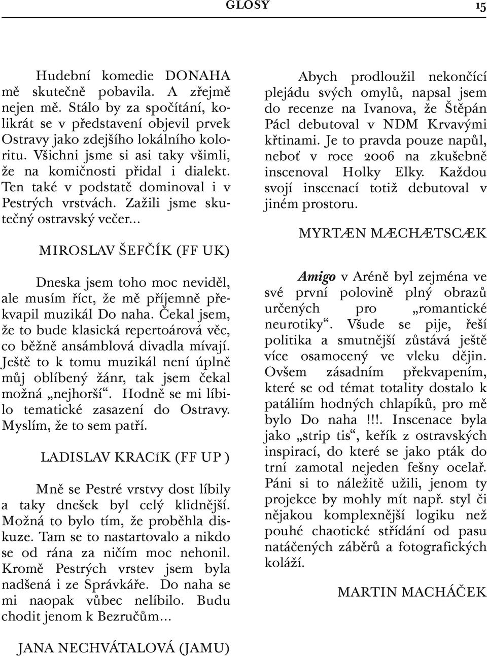 .. 15 Abych prodloužil nekončící plejádu svých omylů, napsal jsem do recenze na Ivanova, že Štěpán Pácl debutoval v NDM Krvavými křtinami.