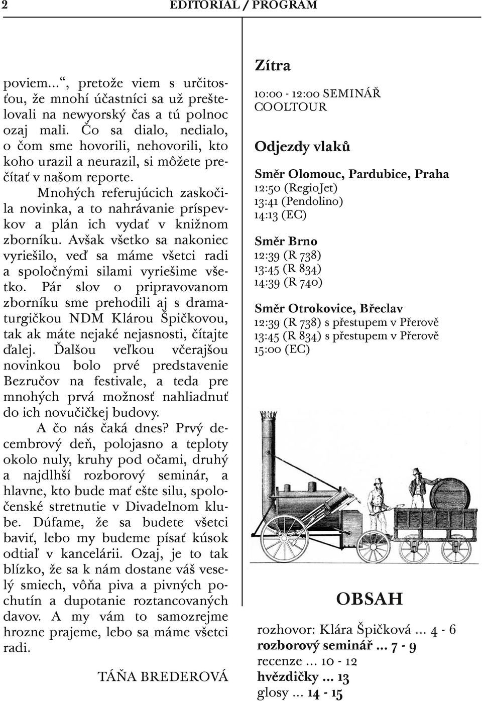 Mnohých referujúcich zaskočila novinka, a to nahrávanie príspevkov a plán ich vydať v knižnom zborníku.