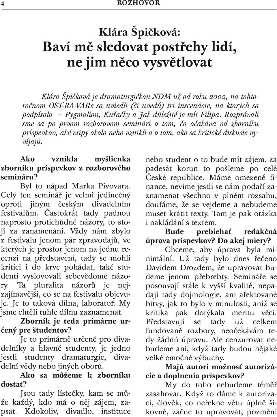 Rozprávali sme sa po prvom rozborovom seminári o tom, čo očakáva od zborníku príspevkov, aké vtipy okolo neho vznikli a o tom, ako sa kritické diskusie vyvíjajú.