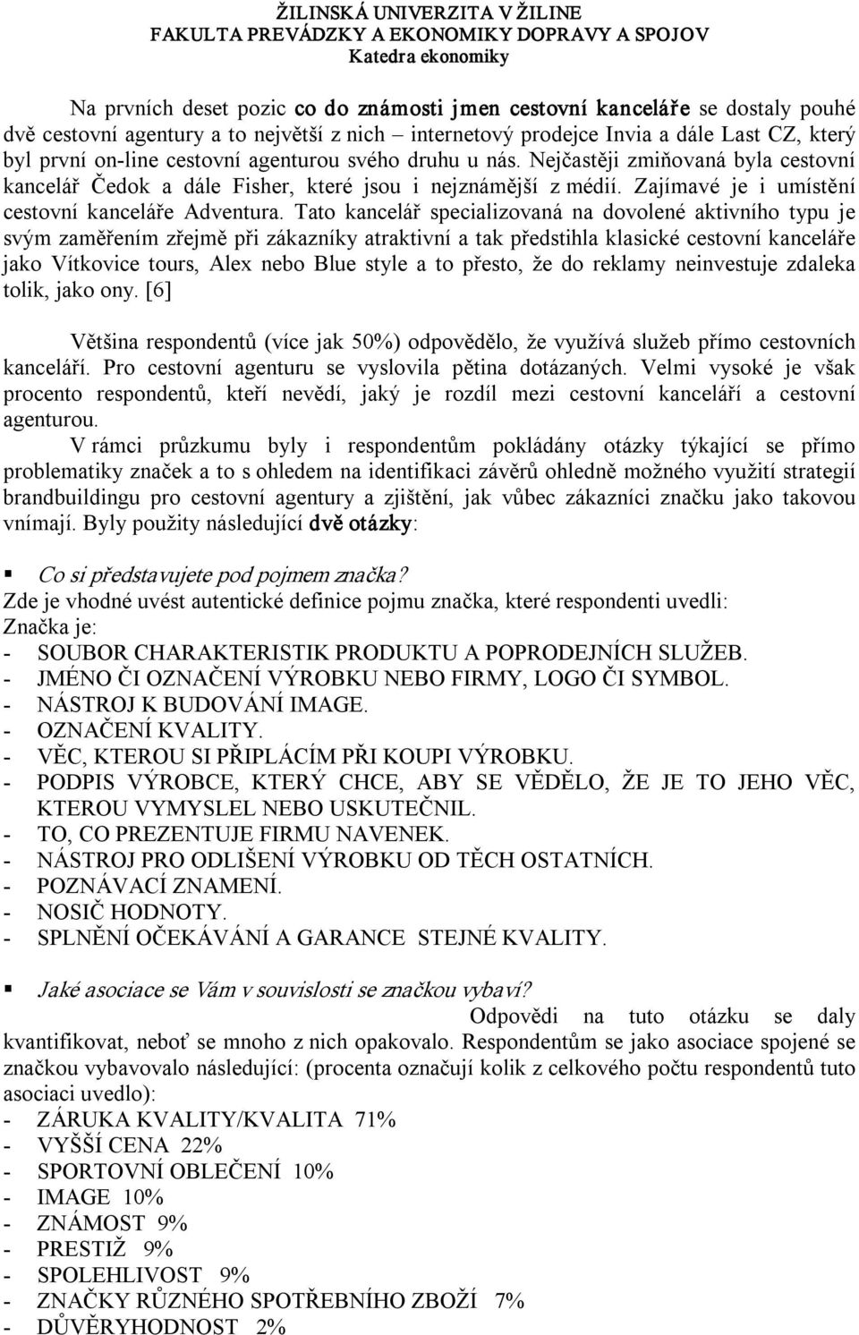 Tato kancelář specializovaná na dovolené aktivního typu je svým zaměřením zřejmě při zákazníky atraktivní a tak předstihla klasické cestovní kanceláře jako Vítkovice tours, Alex nebo Blue style a to