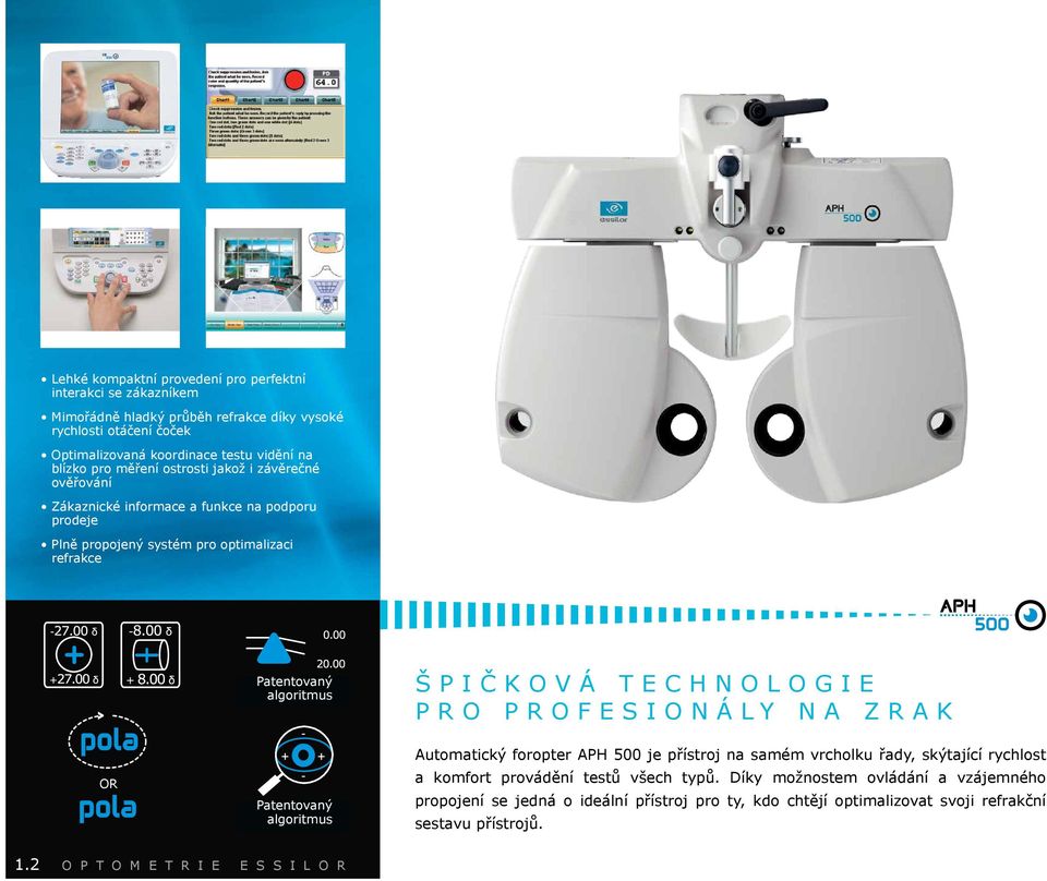 Patentovaný algoritmus ŠPIČKOVÁ TECHNOLOGIE PRO PROFESIONÁLY NA ZRAK Automatický foropter APH 500 je přístroj na samém vrcholku řady, skýtající rychlost a komfort provádění testů