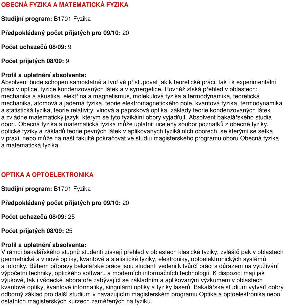 Rovněž získá přehled v oblastech: mechanika a akustika, elektřina a magnetismus, molekulová fyzika a termodynamika, teoretická mechanika, atomová a jaderná fyzika, teorie elektromagnetického pole,