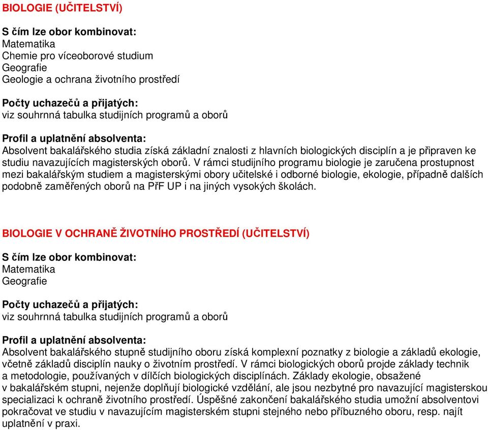 V rámci studijního programu biologie je zaručena prostupnost mezi bakalářským studiem a magisterskými obory učitelské i odborné biologie, ekologie, případně dalších podobně zaměřených oborů na PřF UP