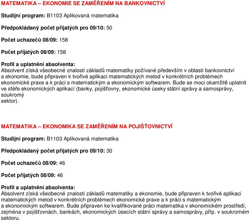 praxe a k práci s matematickým a ekonomickým softwarem. Bude se moci okamžitě uplatnit ve sféře ekonomických aplikací (banky, pojišťovny, ekonomické úseky státní správy a samosprávy, soukromý sektor).