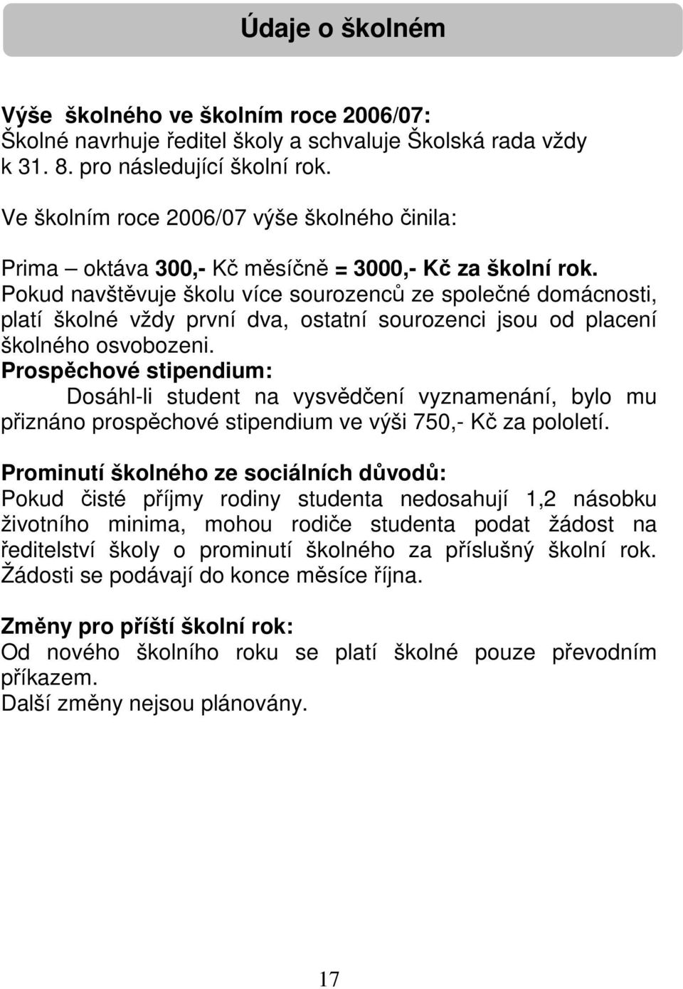 Pokud navštěvuje školu více sourozenců ze společné domácnosti, platí školné vždy první dva, ostatní sourozenci jsou od placení školného osvobozeni.