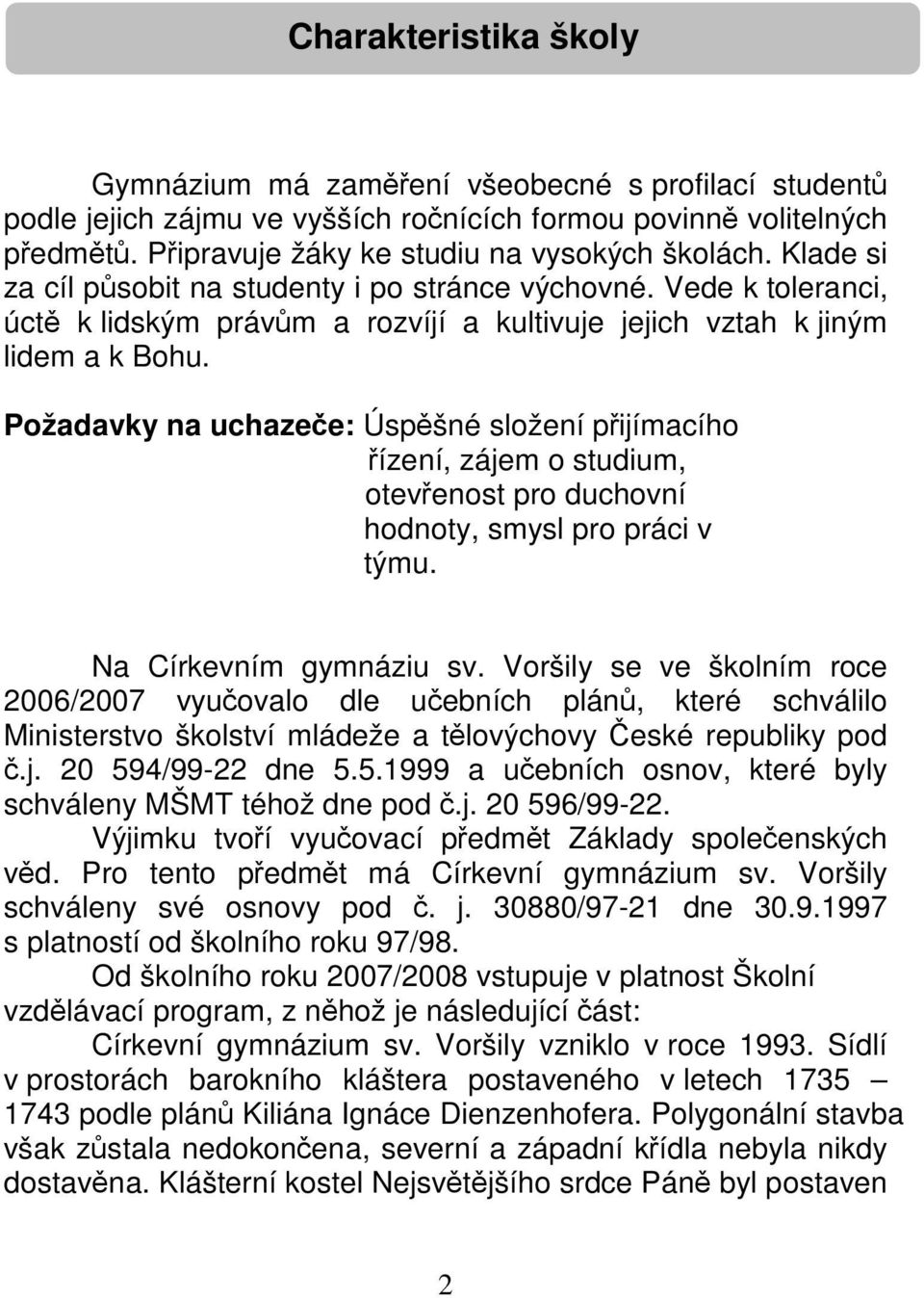 Požadavky na uchazeče: Úspěšné složení přijímacího řízení, zájem o studium, otevřenost pro duchovní hodnoty, smysl pro práci v týmu. Na Církevním gymnáziu sv.