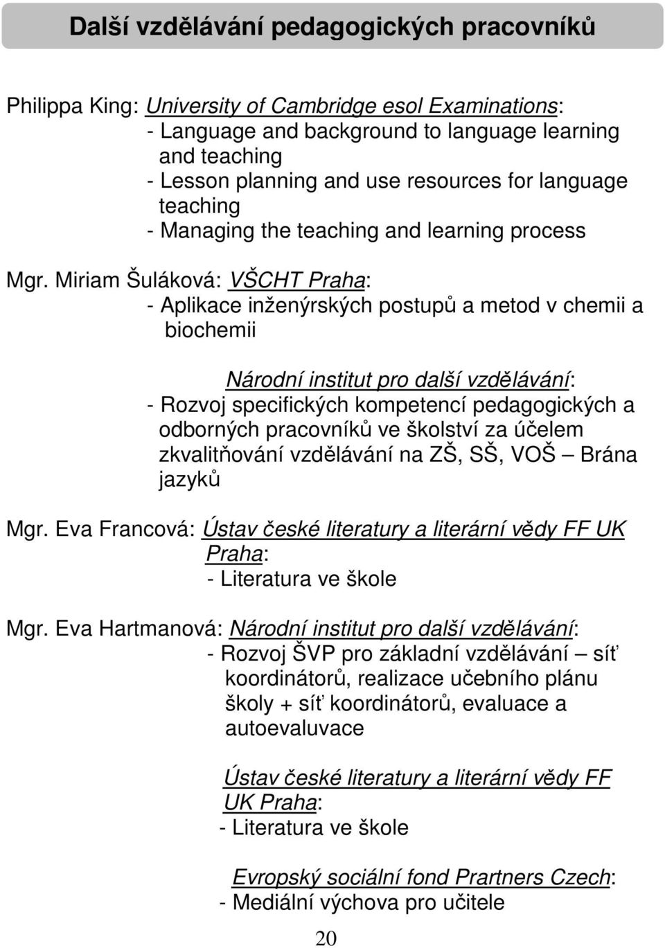 Miriam Šuláková: VŠCHT Praha: - Aplikace inženýrských postupů a metod v chemii a biochemii Národní institut pro další vzdělávání: - Rozvoj specifických kompetencí pedagogických a odborných pracovníků