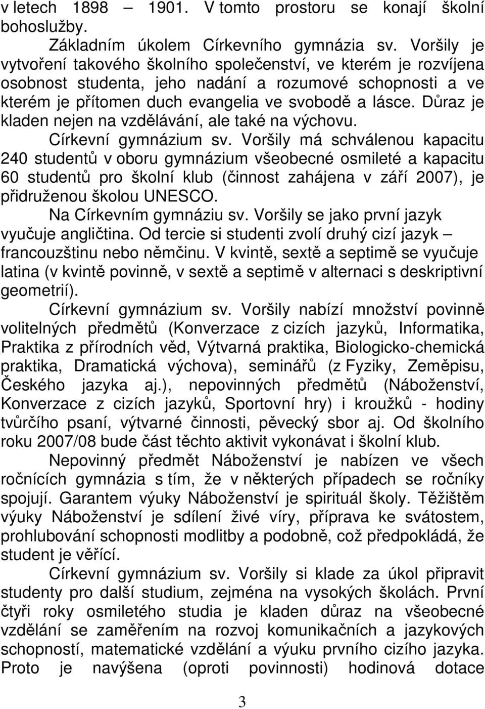 Důraz je kladen nejen na vzdělávání, ale také na výchovu. Církevní gymnázium sv.