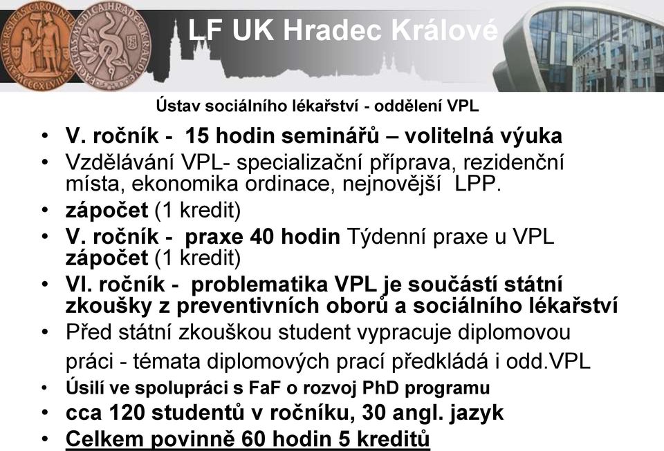 zápočet (1 kredit) V. ročník - praxe 40 hodin Týdenní praxe u VPL zápočet (1 kredit) VI.