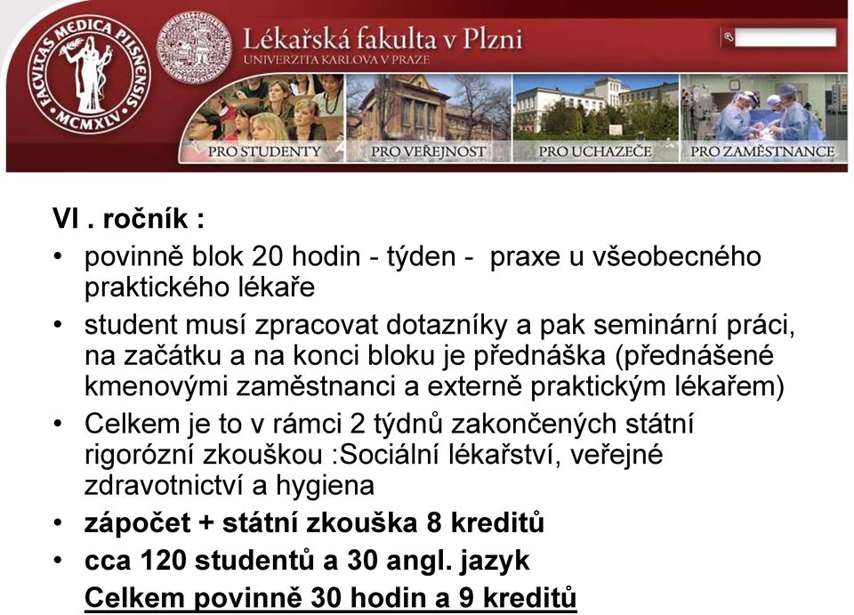 praktickým lékařem) Celkem je to v rámci 2 týdnů zakončených státní rigorózní zkouškou :Sociální lékařství, veřejné