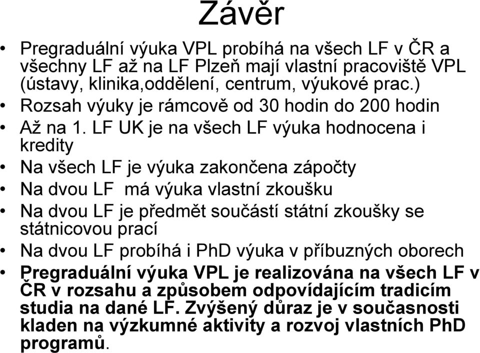 LF UK je na všech LF výuka hodnocena i kredity Na všech LF je výuka zakončena zápočty Na dvou LF má výuka vlastní zkoušku Na dvou LF je předmět součástí státní zkoušky
