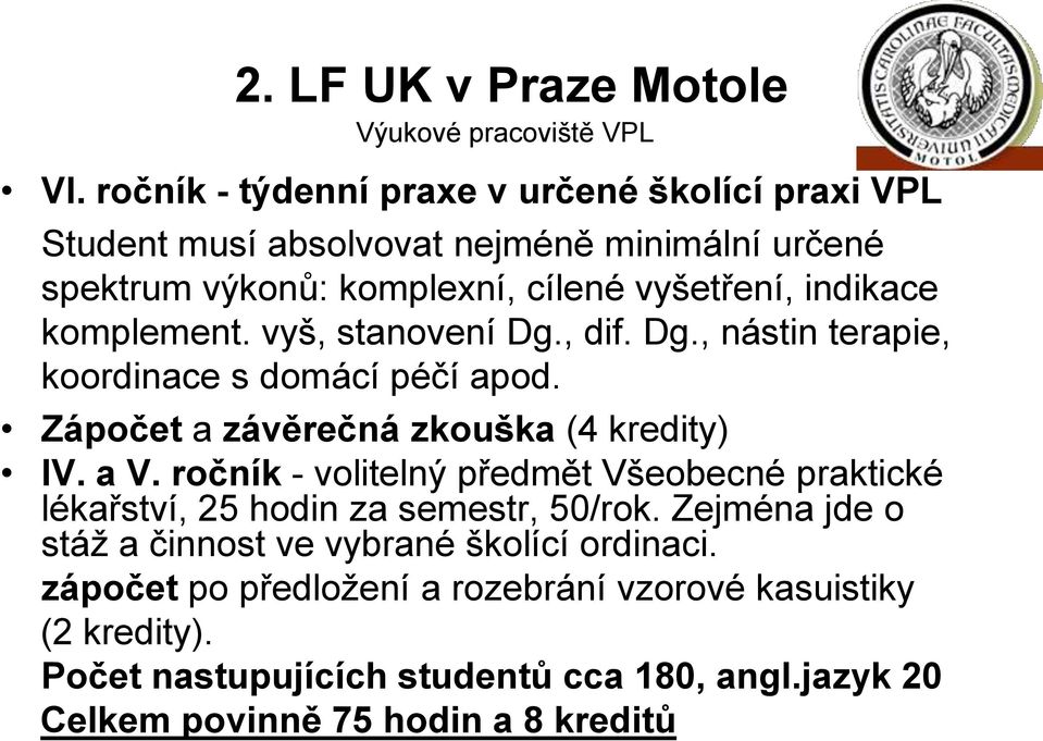 komplement. vyš, stanovení Dg., dif. Dg., nástin terapie, koordinace s domácí péčí apod. Zápočet a závěrečná zkouška (4 kredity) IV. a V.