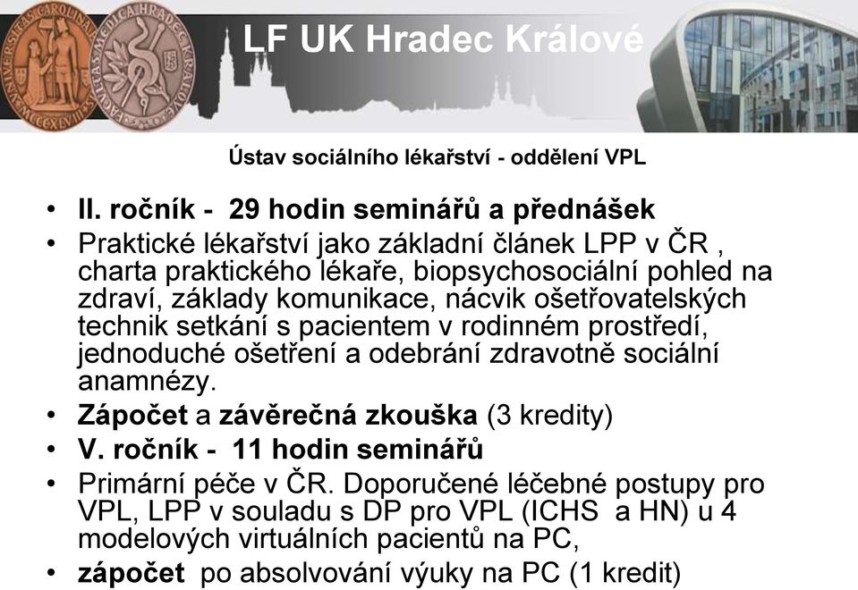 základy komunikace, nácvik ošetřovatelských technik setkání s pacientem v rodinném prostředí, jednoduché ošetření a odebrání zdravotně sociální anamnézy.
