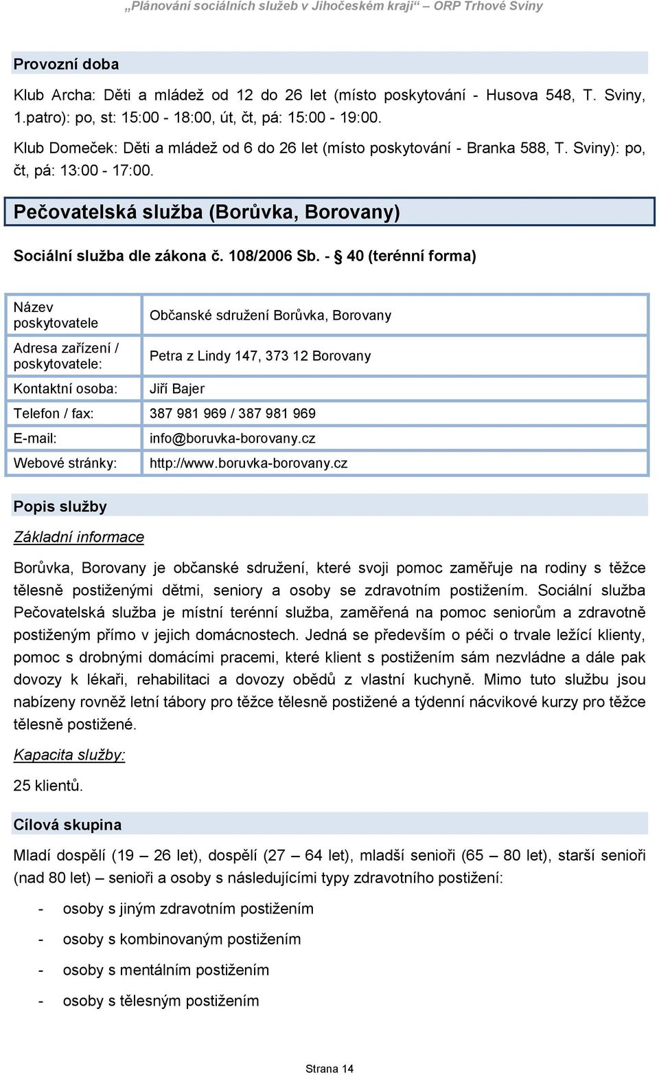 - 40 (terénní forma) poskytovatele Adresa zařízení / poskytovatele: Občanské sdružení Borůvka, Borovany Petra z Lindy 147, 373 12 Borovany Jiří Bajer Telefon / fax: 387 981 969 / 387 981 969